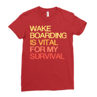 Wake Boarding Is Vital For My Survival Gift Ladies Fitted T-shirt | Artistshot