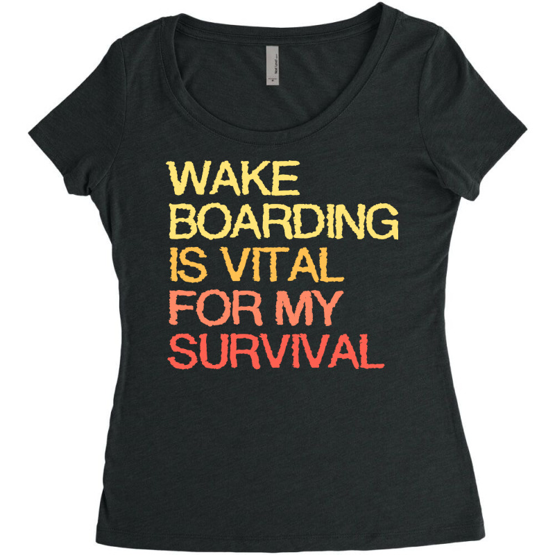 Wake Boarding Is Vital For My Survival Gift Women's Triblend Scoop T-shirt by jivenmeradf | Artistshot