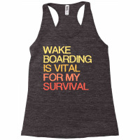 Wake Boarding Is Vital For My Survival Gift Racerback Tank | Artistshot