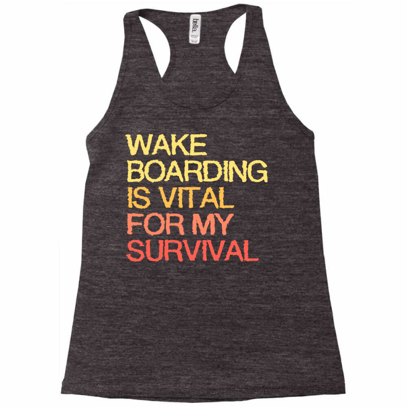 Wake Boarding Is Vital For My Survival Gift Racerback Tank by jivenmeradf | Artistshot