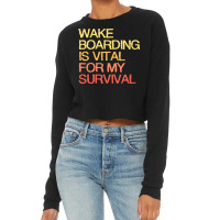 Wake Boarding Is Vital For My Survival Gift Cropped Sweater | Artistshot