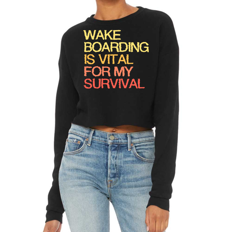 Wake Boarding Is Vital For My Survival Gift Cropped Sweater by jivenmeradf | Artistshot