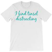 I Find Tinsel Distracting T-shirt | Artistshot