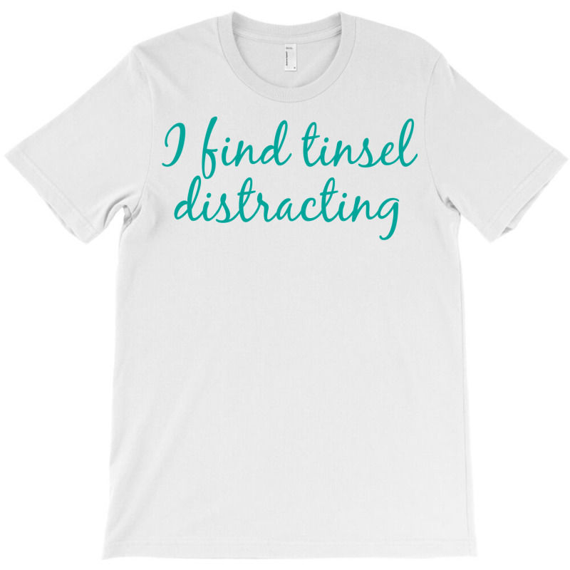 I Find Tinsel Distracting T-Shirt by znaidiativot | Artistshot