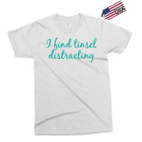 I Find Tinsel Distracting Exclusive T-shirt | Artistshot