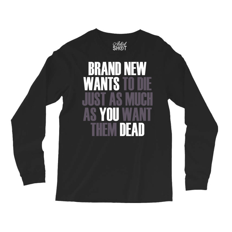 Brand New Wants To Die Just As Much As You Want Th Long Sleeve Shirts by buddoxhardoe | Artistshot