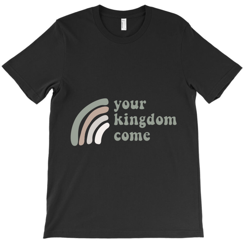 Your Kingdom Come T-shirt | Artistshot