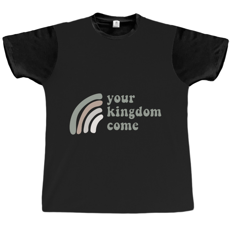 Your Kingdom Come Graphic T-shirt | Artistshot