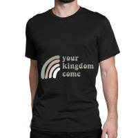 Your Kingdom Come Classic T-shirt | Artistshot