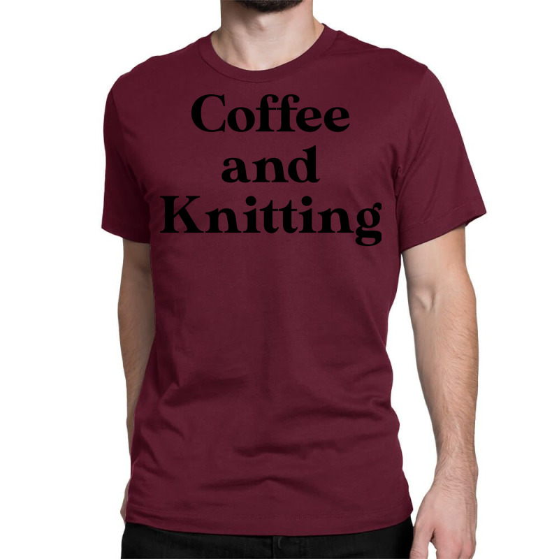 Funny Knitting Lover Gift Knitting Gift Coffee And Classic T-shirt by davazidressc | Artistshot