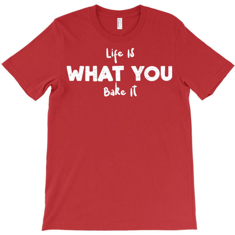 Life Is What You Bake It Nature T-Shirt by tunquelss6 | Artistshot