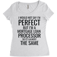 I Would Not Say Im Perfect But Im A Mortgage Loan Women's Triblend Scoop T-shirt | Artistshot