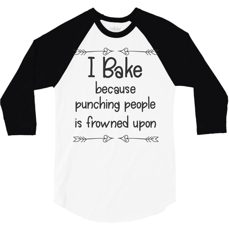 Baking I Bake Because Punching People Is Frowned U 3/4 Sleeve Shirt | Artistshot