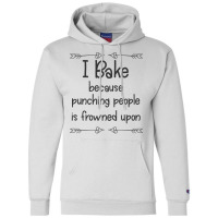 Baking I Bake Because Punching People Is Frowned U Champion Hoodie | Artistshot