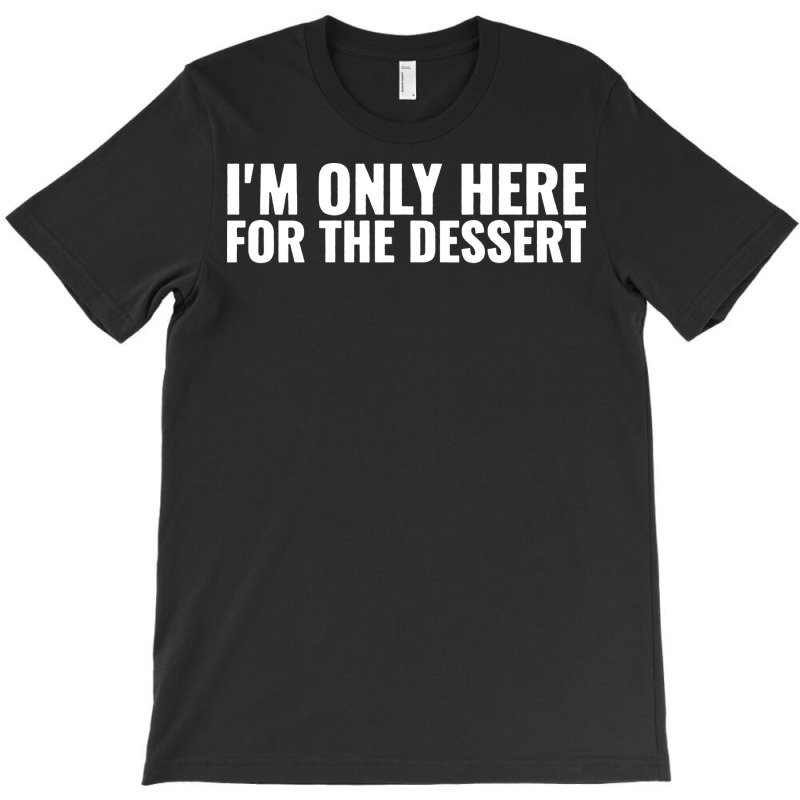 Im Only Here For The Dessert Girl T-shirt | Artistshot