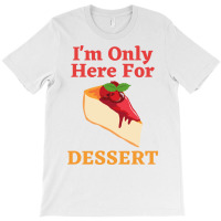 Im Only Here For The Dessert Tshirt Love T-shirt | Artistshot