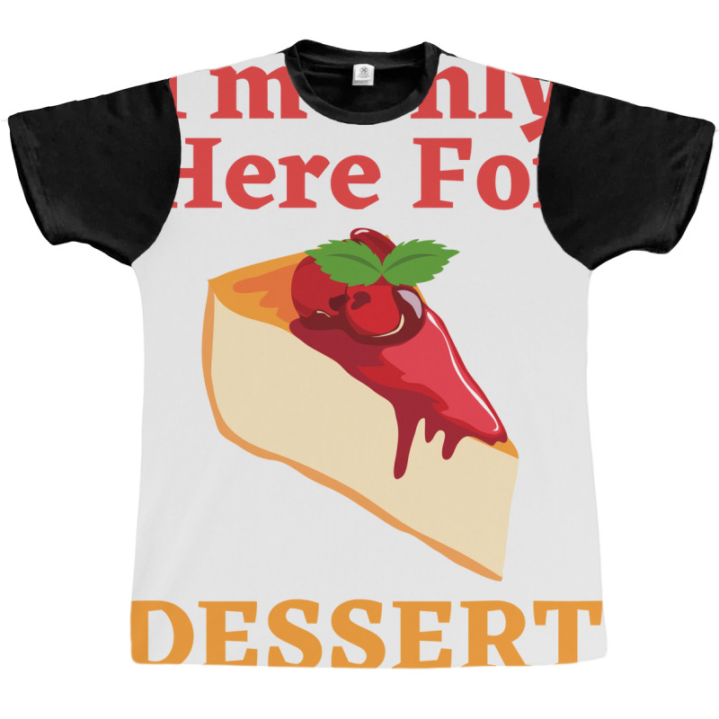 Im Only Here For The Dessert Tshirt Love Graphic T-shirt | Artistshot