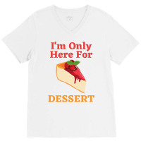 Im Only Here For The Dessert Tshirt Love V-neck Tee | Artistshot