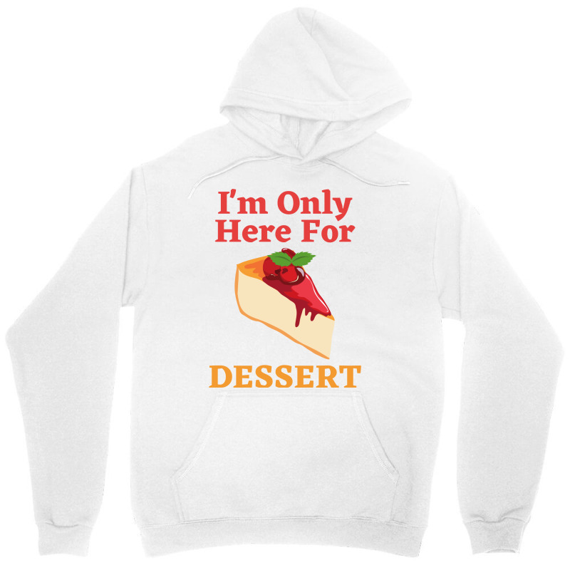 Im Only Here For The Dessert Tshirt Love Unisex Hoodie | Artistshot