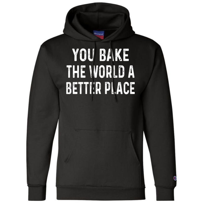 You Bake The World A Better Place Trending Champion Hoodie | Artistshot