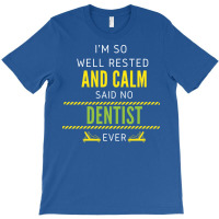 Im So Well Rested And Calm Said No Dentist Ever Vi T-shirt | Artistshot