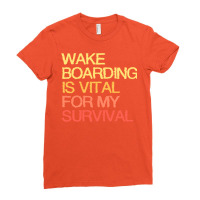 Wake Boarding Is Vital For My Survival Cute Ladies Fitted T-shirt | Artistshot