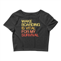 Wake Boarding Is Vital For My Survival Cute Crop Top | Artistshot