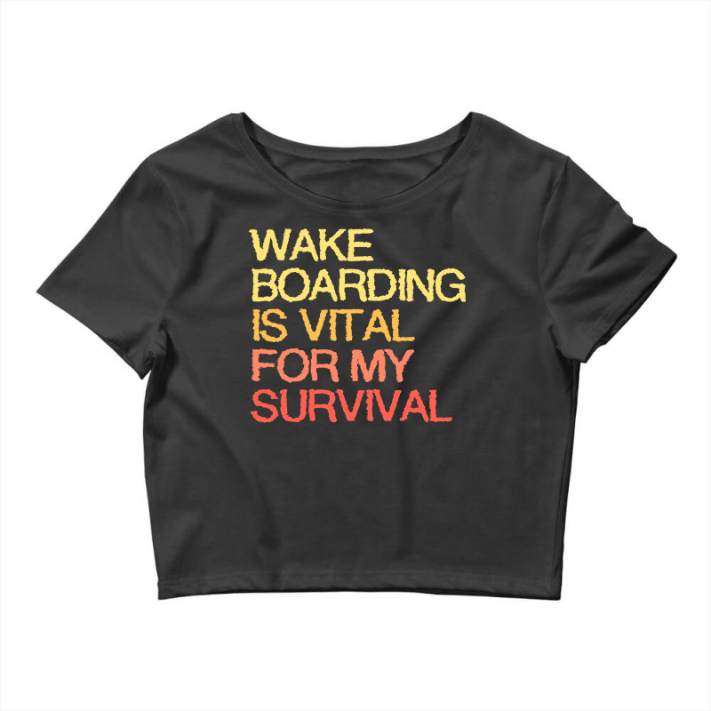 Wake Boarding Is Vital For My Survival Cute Crop Top by mesapehozajc | Artistshot