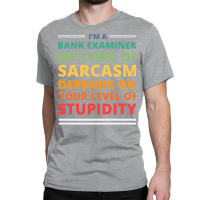 Im A Bank Examiner My Level Of Sarcasm Depends On Classic T-shirt | Artistshot