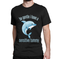 Be Gentle I Have A Sensitive Tummy Classic T-shirt | Artistshot