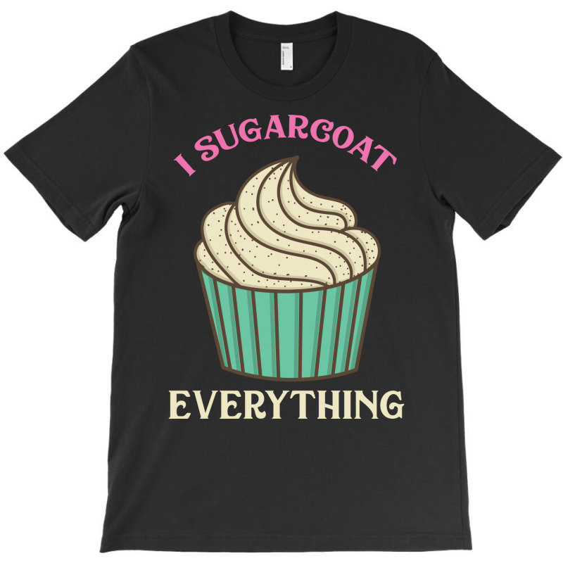 Cutr Baking Gift Baker Pastry Chef Sugarcoat Every T-Shirt by bendersauedn | Artistshot