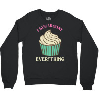 Cutr Baking Gift Baker Pastry Chef Sugarcoat Every Crewneck Sweatshirt | Artistshot