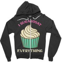 Cutr Baking Gift Baker Pastry Chef Sugarcoat Every Zipper Hoodie | Artistshot