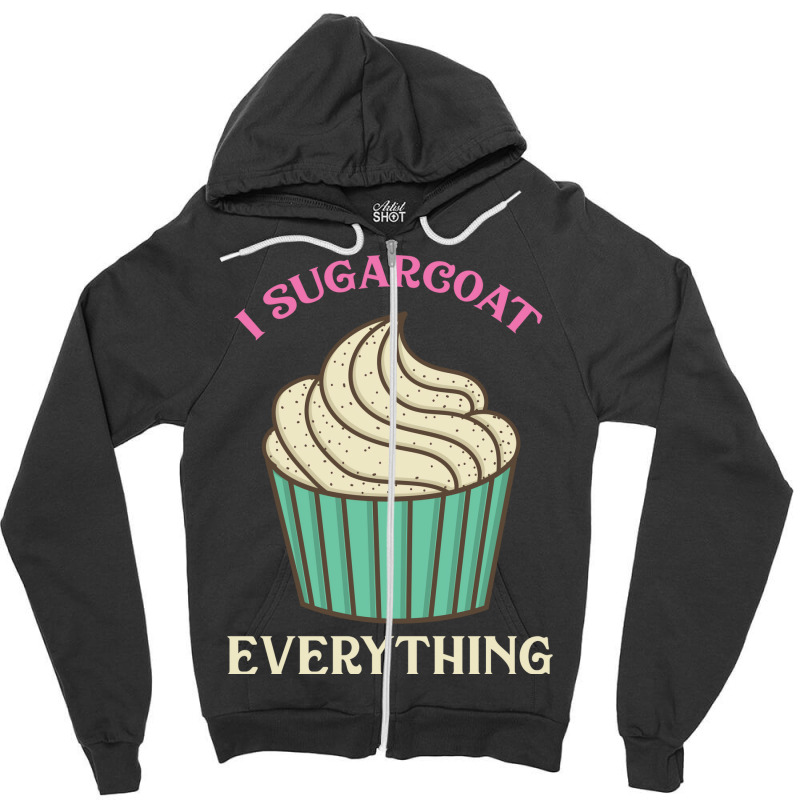 Cutr Baking Gift Baker Pastry Chef Sugarcoat Every Zipper Hoodie by bendersauedn | Artistshot