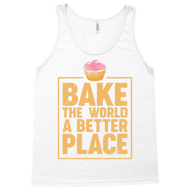 Bake The World A Better Place Baker Cupcake Muffin Tank Top by obennehoebesf | Artistshot