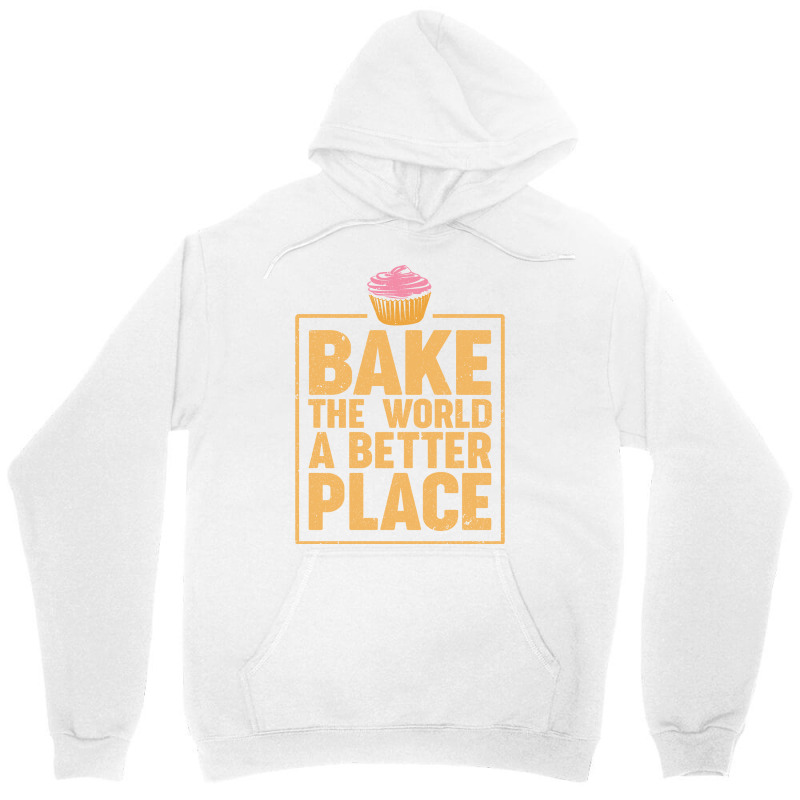 Bake The World A Better Place Baker Cupcake Muffin Unisex Hoodie by obennehoebesf | Artistshot