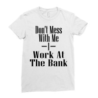 Dont Mess With Me I Work At The Bank Blue Ladies Fitted T-shirt | Artistshot