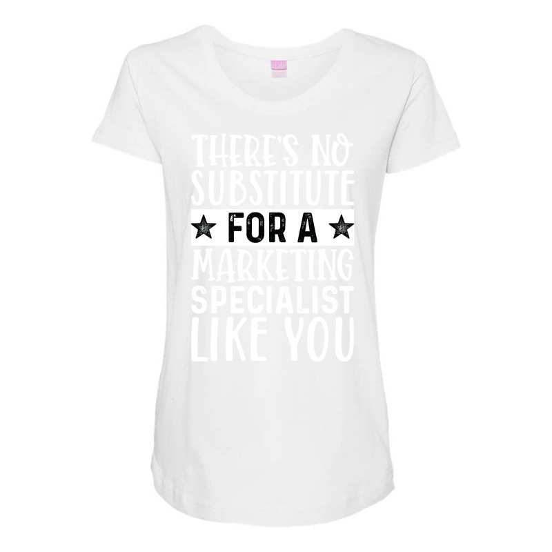 Theres No Substitue For A Marketing Specialist Lik Maternity Scoop Neck T-shirt by mangisoustac | Artistshot