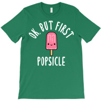 Okay But First Popsicle Green T-shirt | Artistshot