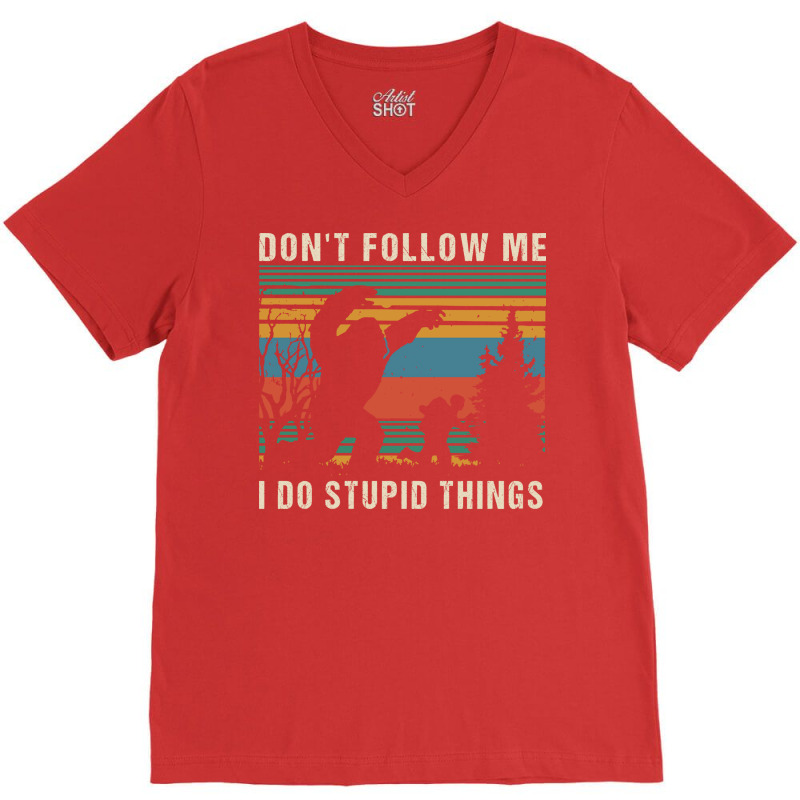 Dont Follow Me I Do Stupid Things Humor V-neck Tee | Artistshot