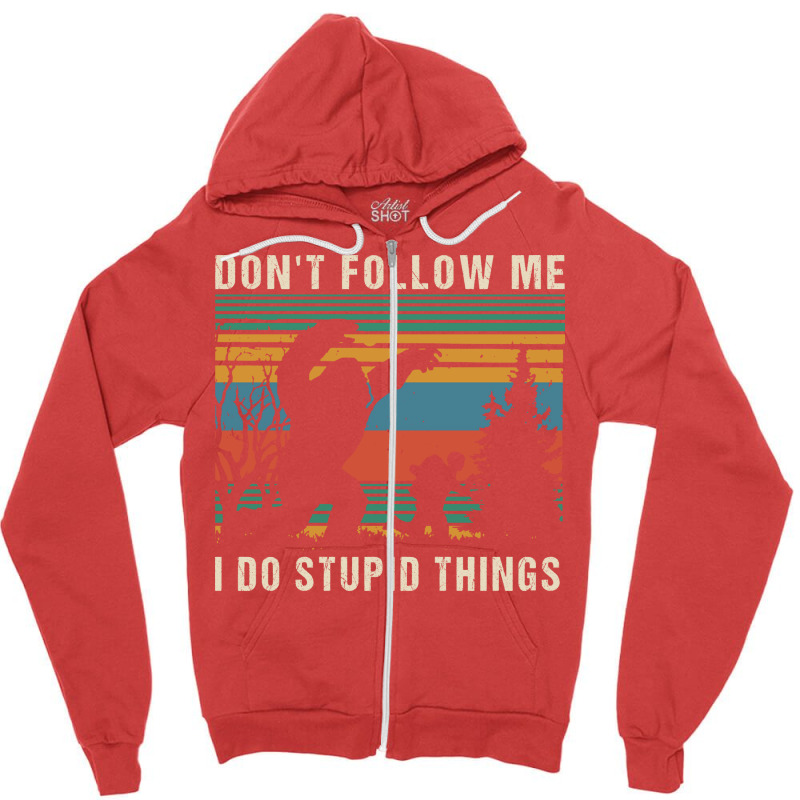 Dont Follow Me I Do Stupid Things Humor Zipper Hoodie | Artistshot