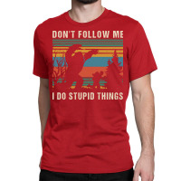 Dont Follow Me I Do Stupid Things Humor Classic T-shirt | Artistshot