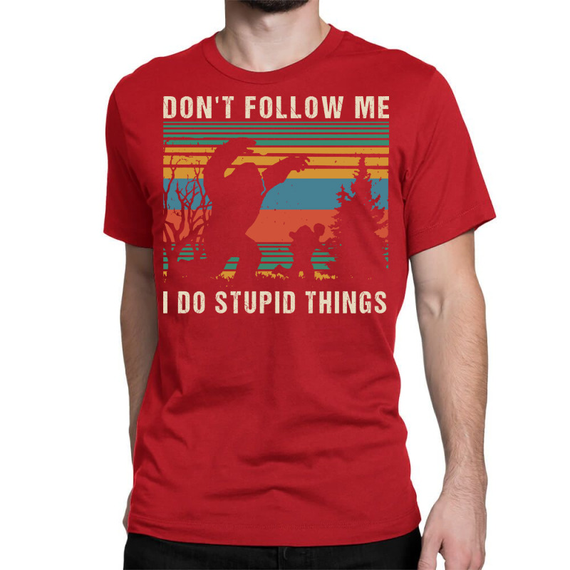 Dont Follow Me I Do Stupid Things Humor Classic T-shirt | Artistshot