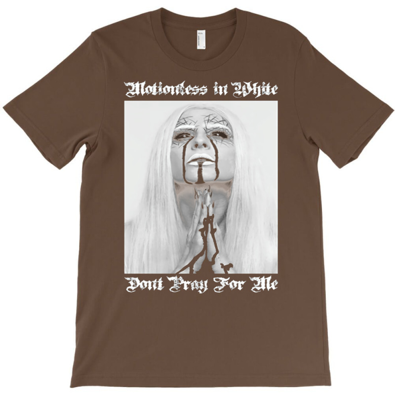 Dont Pray For Me=motionless T-shirt | Artistshot