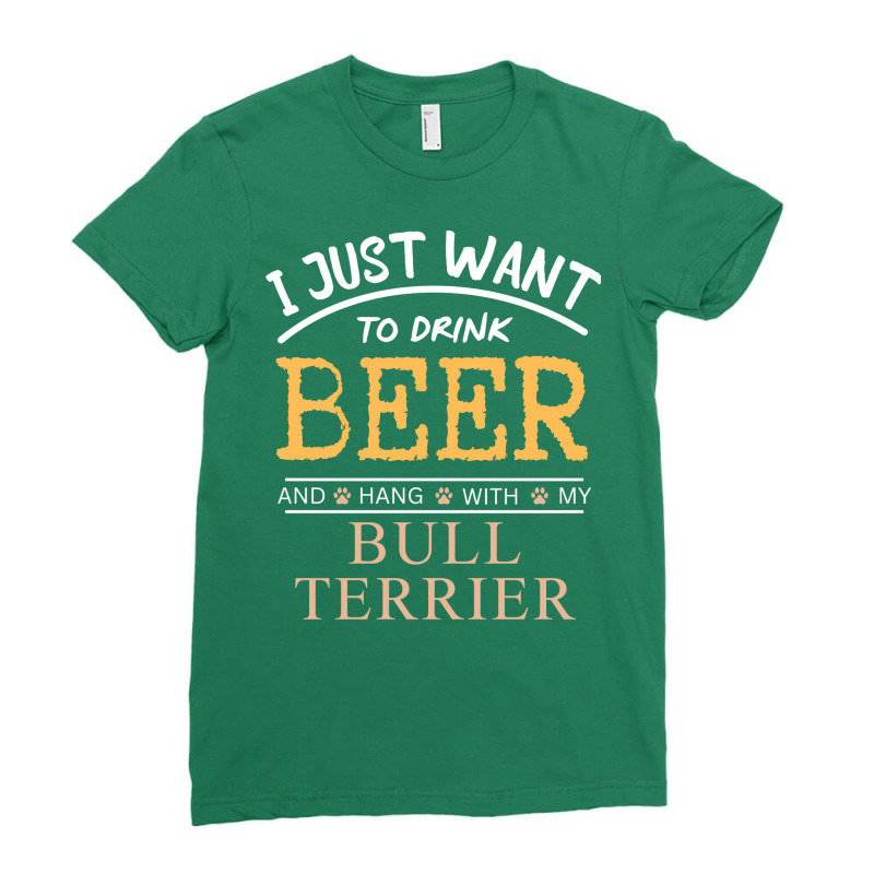 I Just Want To Drink Beer And Hang With My Bull Te Ladies Fitted T-Shirt by dincerdeonix | Artistshot