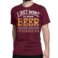 I Just Want To Drink Beer And Hang With My Otterho Classic T-shirt | Artistshot