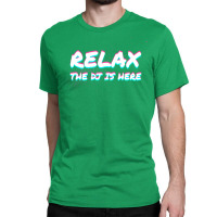 Relax The Dj Is Here Disc Jockey Gift Idea Music Classic T-shirt | Artistshot