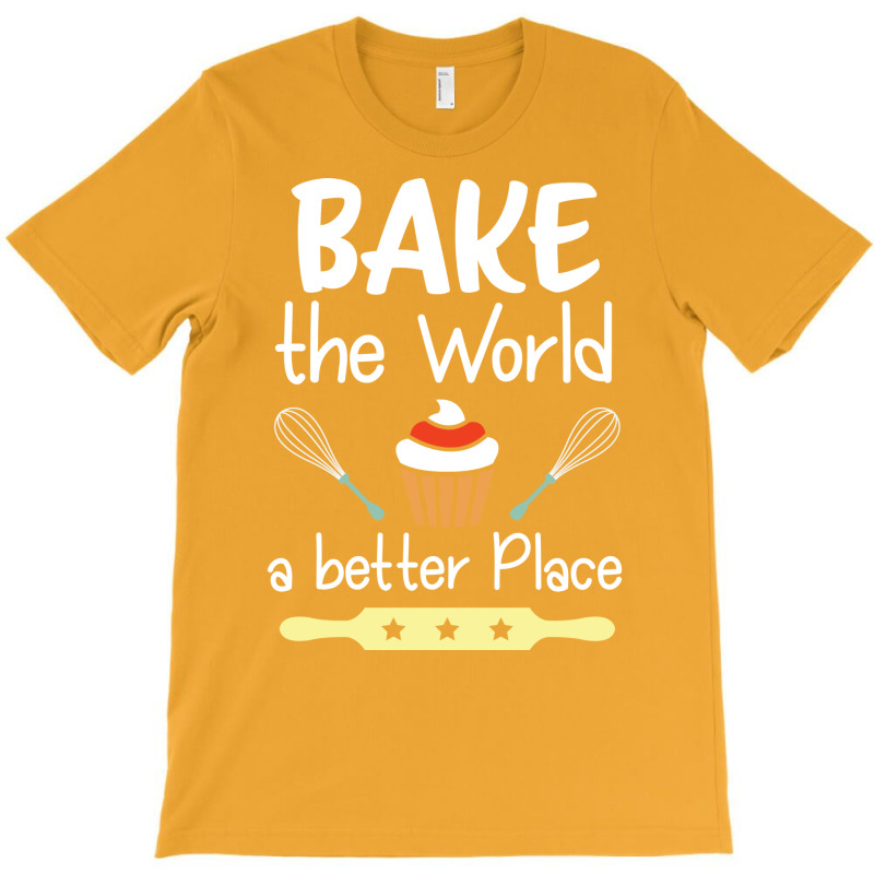 Baking Bake The World A Better Place T-shirt | Artistshot