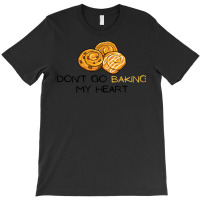 Dont Go Baking My Heart Cute T-shirt | Artistshot