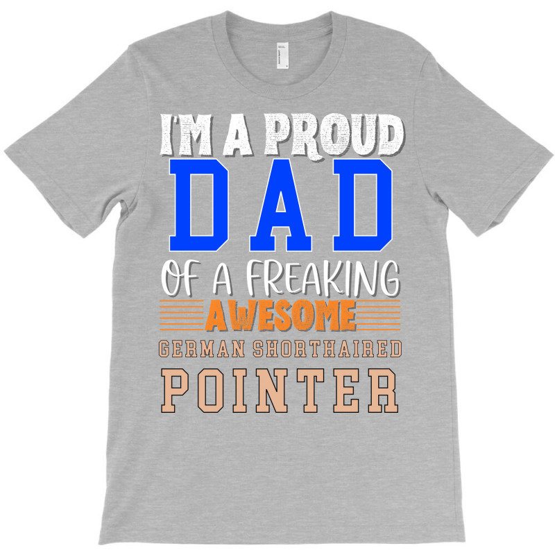 Im A Proud Dad Of A Freaking Awesome German Shorth T-Shirt by mungiuweetis | Artistshot